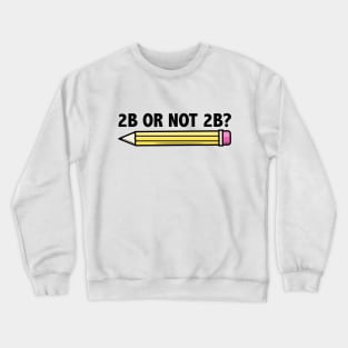 Funny Teacher for Art School 2B OR NOT 2B To Be Or Not To Be Crewneck Sweatshirt